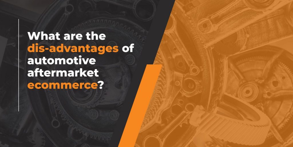 What are the dis-advantages of automotive aftermarket ecommerce?