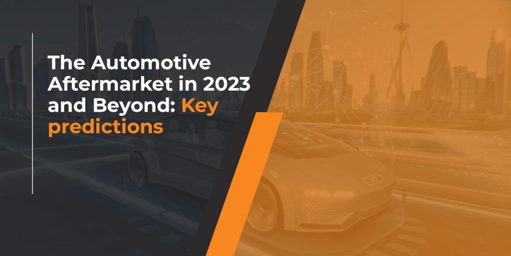 The Automotive Aftermarket in 2023 and Beyond: Key predictions